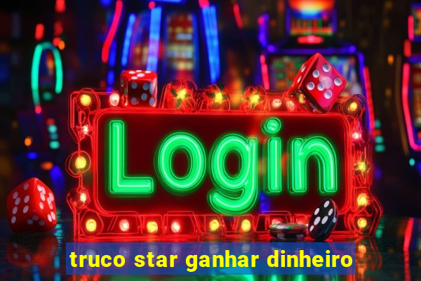 truco star ganhar dinheiro